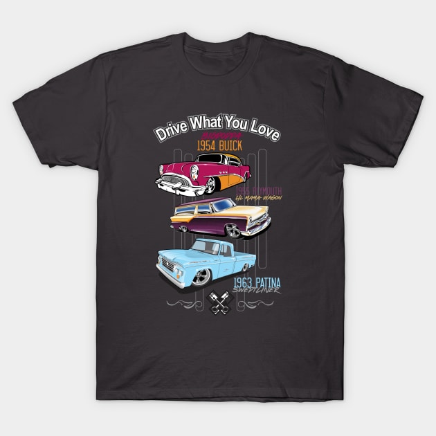 Drive what you love-Hot Rods T-Shirt by PharrSideCustoms